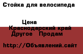 Стойка для велосипеда  › Цена ­ 1 500 - Краснодарский край Другое » Продам   